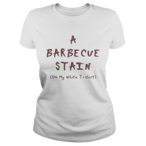 A barbecue stain on my white tshirt Ladies Tee
