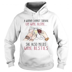 A woman cannot survive on wine alone she also needs wine besties Hoodie