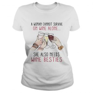 A woman cannot survive on wine alone she also needs wine besties Ladies Tee