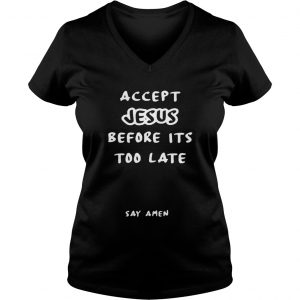 Accept Jesus before its too late say amen Ladies Vneck