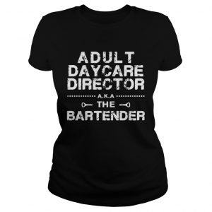 Adult daycare director aka the bartender Ladies Tee