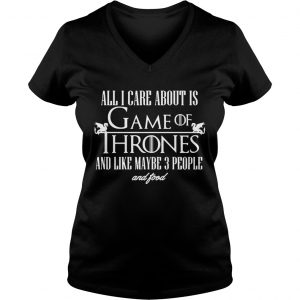 All I care about is Game of Thrones and maybe like 3 people and food Ladies Vneck