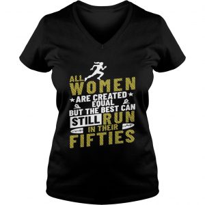 All Women Are Created Equal But The Best Can Still Run In Their Fifties Ladies Vneck