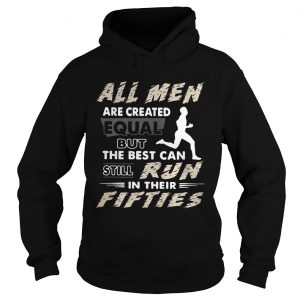 All men are created equal but the best can still run in their fifties Hoodie
