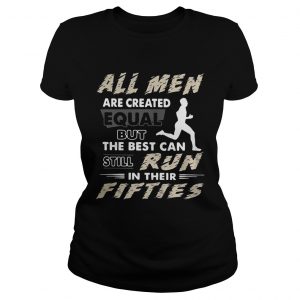 All men are created equal but the best can still run in their fifties Ladies Tee