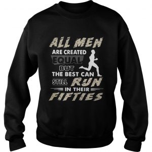 All men are created equal but the best can still run in their fifties Sweatshirt