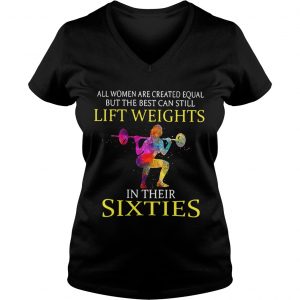All women are created equal but the best can still lift weights in their sixties Ladies Vneck
