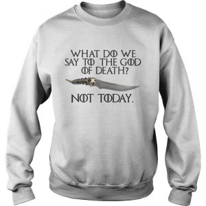 Arya Stark Catspaw What do we say to the God of death Not Today GOT Sweatshirt
