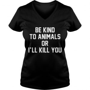 Be kind to animals or Ill kill you Ladies Vneck