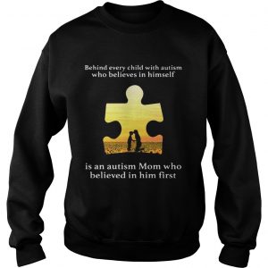 Behind every child with autism who believes in himself is an autism Mom Sweatshirt