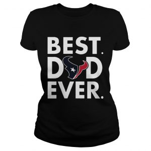 Best Dad Ever Houston Texans Fathers Day Ladies Tee