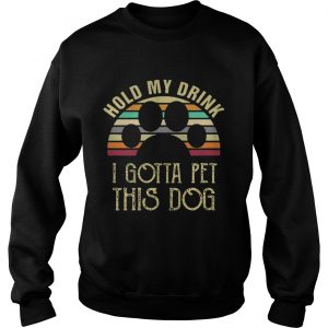 Best Vintage Hold my drink I gotta pet this dog Sweatshirt