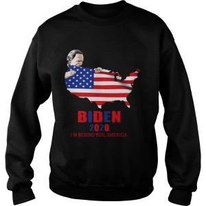 Biden 2020 Im Behind You America Sweatshirt