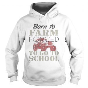 Born To Farm Forced To Go To School Hoodie