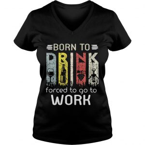 Born to drink forced to go to work Ladies Vneck