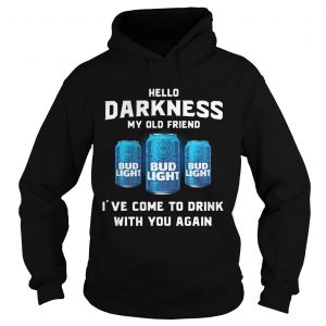 Bud Light hello darkness my old friend Ive come to drink with you again Hoodie