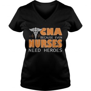 CNA because even nurses need heroes Ladies Vneck