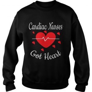 Cardiac Nurses Got Heart Sweatshirt