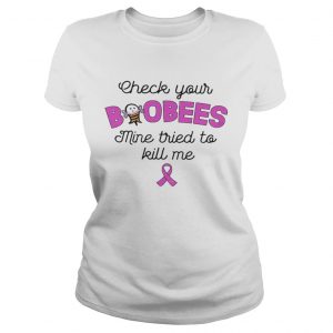Check Your Boobees Mine Tried To Kill Me Breast Cancer Awareness Version Ladies Tee