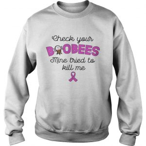 Check Your Boobees Mine Tried To Kill Me Breast Cancer Awareness Version Sweatshirt