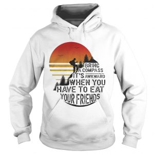 Clim bring a compass its awkward when you have to eat you friends Hoodie