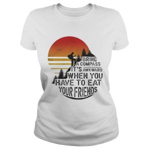 Clim bring a compass its awkward when you have to eat you friends Ladies Tee