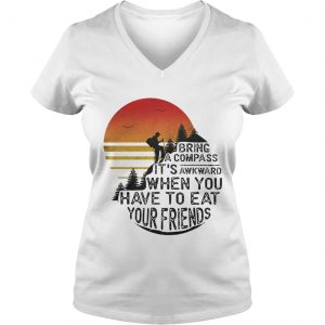 Clim bring a compass its awkward when you have to eat you friends Ladies Vneck