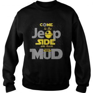 Come To The Jeep Side We Have Mud Sweatshirt