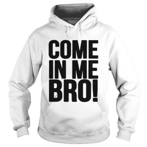 Come in me bro Hoodie