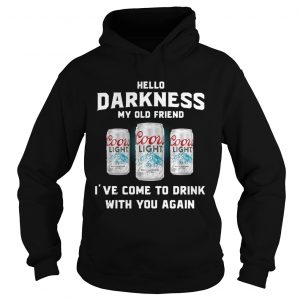 Coors Light hello darkness my old friend Ive come to drink with you again Hoodie