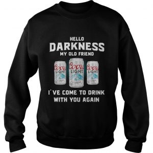 Coors Light hello darkness my old friend Ive come to drink with you again Sweatshirts
