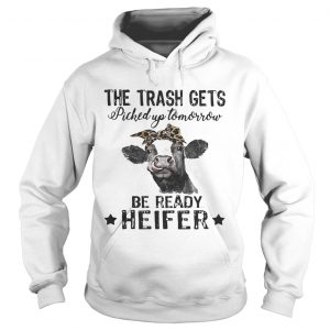 Cow The Trash Gets Picked Up Tomorrow Be Ready Heifer Hoodie