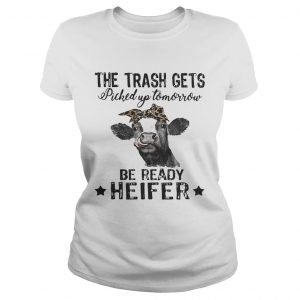 Cow The Trash Gets Picked Up Tomorrow Be Ready Heifer Ladies Tee