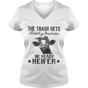 Cow The Trash Gets Picked Up Tomorrow Be Ready Heifer Ladies Vneck