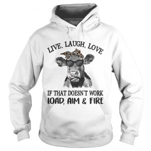 Cow live laugh love if that doesnt work load aim and fire Hoodie