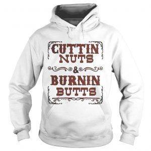 Cuttin nuts and burnin butts Hoodie