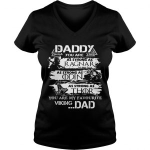 Daddy you are as strong as Ragnar as strong as Odin as strong as Thor you are my favourite viking Ladies Vneck