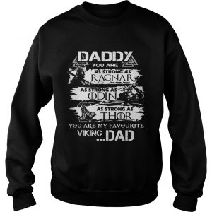 Daddy you are as strong as Ragnar as strong as Odin as strong as Thor you are my favourite viking Sweatshirt