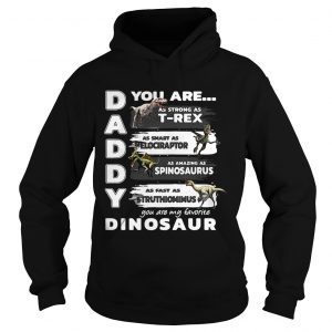 Daddy you are my favorite dinosaur your are as strong as Trex Hoodie