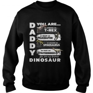 Daddy you are my favorite dinosaur your are as strong as Trex Sweatshirt