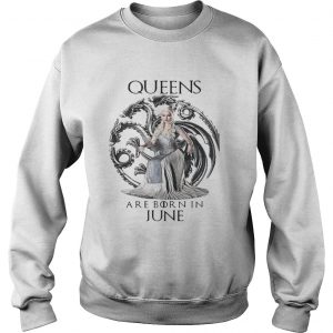 Daenerys Targaryen Queen are born in June Game Of Thrones Sweatshirt
