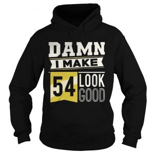 Damn I make 54 look good Hoodie