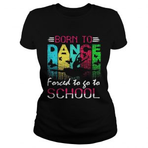 Dance born to forced to go to school Ladies Tee