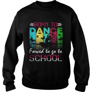 Dance born to forced to go to school Sweatshirt