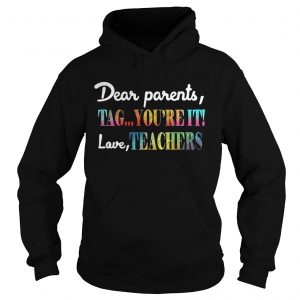 Dear parents tag youre it shirt love teachers Hoodie