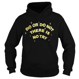 Do or do not there is no try Hoodie