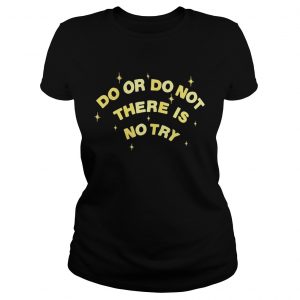 Do or do not there is no try Ladies Tee