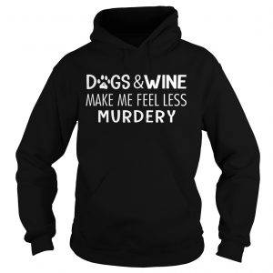 Dogs And Wine Make Me Feel Less Murdery Hoodie