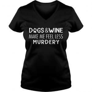 Dogs And Wine Make Me Feel Less Murdery Ladies Vneck