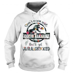 Dont Mess With Adoptive Mamasaurus Hoodie